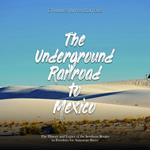 Underground Railroad to Mexico, The: The History and Legacy of the Southern Routes to Freedom for American Slaves