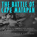 Battle of Cape Matapan, The: The History of the Biggest Naval Battle in the Mediterranean during World War II
