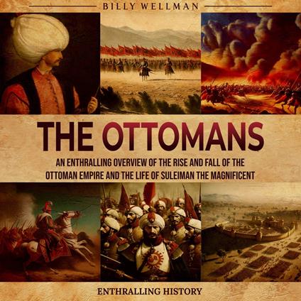 Ottomans, The: An Enthralling Overview of the Rise and Fall of the Ottoman Empire and the Life of Suleiman the Magnificent