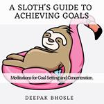 Sloth's Guide to Achieving Goals, A