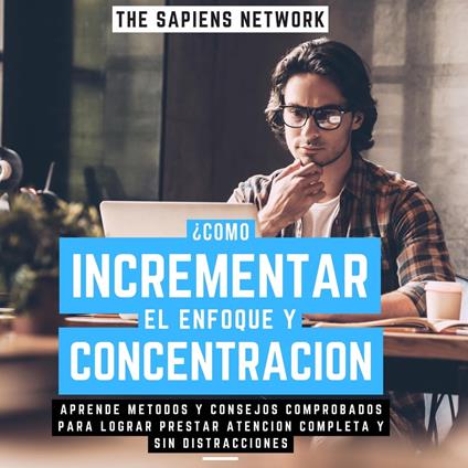 ¿Como Incrementar El Enfoque Y Concentracion? - Aprende Metodos Y Consejos Comprobados Para Lograr Prestar Atencion Completa Y Sin Distracciones