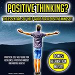 Positive Thinking? The Essential Self Help Guide For A Positive Mindset!