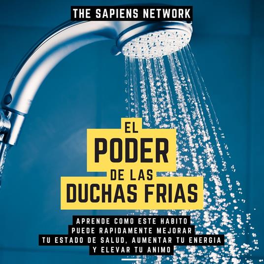El Poder De Las Duchas Frias - Aprende Como Este Habito Puede Rapidamente Mejorar Tu Estado De Salud, Aumentar Tu Energia Y Elevar Tu Animo