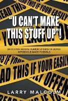 "U Can't Make This Stuff Up"!: Shocking Sexual Humor Offensive Jokes Impossible Made Possible - Larry Malcolm - cover