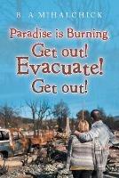 Paradise Is Burning. Get Out! Evacuate! Now! - B A Mihalchick - cover