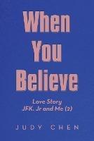 When You Believe: Love Story Jfk. Jr and Me (2) - Judy Chen - cover
