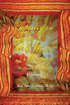 Tapestry in Time... a Woven Memory: The Genesis of the Christ: Volume 2 - Ann Essance Th D - cover