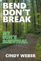 Bend Don't Break: My Son's Survival - Cindy Weber - cover