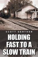 Holding Fast to a Slow Train - Scott Gertner - cover