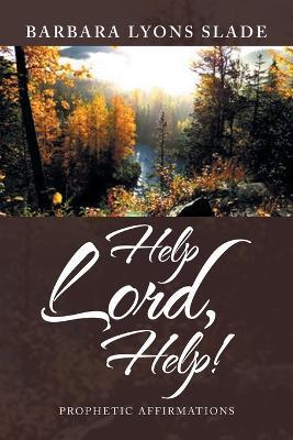 Help Lord, Help!: Prophetic Affirmations - Barbara Lyons Slade - cover