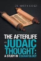 The Afterlife in Judaic Thought: a Study in Eschatology - Martin Sicker - cover