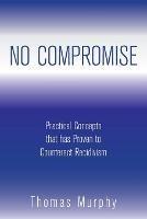 No Compromise: Practical Concepts That Has Proven to Counteract Recidivism - Thomas Murphy - cover