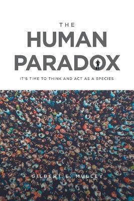 The Human Paradox: It's Time to Think and Act as a Species - Gilbert E Mulley - cover