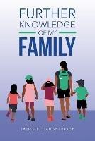 Further Knowledge of My Family - James E Daughtridge - cover