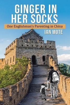Ginger in Her Socks: One Englishman's Parenting in China - Ian Mote - cover