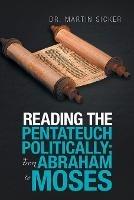 Reading the Pentateuch Politically; from Abraham to Moses - Martin Sicker - cover