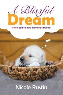 A Blissful Dream: Philosophical and Romantic Poetry - Nicole Rustin - cover