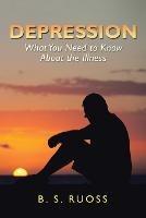 Depression - What You Need to Know About the Illness: What You Need to Know About the Illness - B S Ruoss - cover