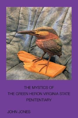The Mystics of the Green Heron: Virginia State Penitentiary - John Jones - cover