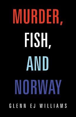Murder, Fish, and Norway - Glenn Ej Williams - cover
