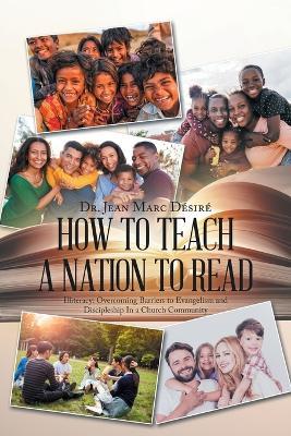 How to Teach a Nation to Read: Illiteracy: Overcoming Barriers to Evangelism and Discipleship in a Church Community - Jean Marc Désiré - cover