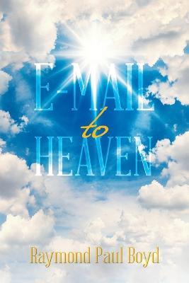 E-Mail to Heaven - Raymond Paul Boyd - cover