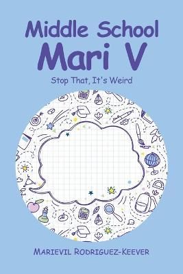 Middle School Mari V: Stop That, It's Weird - Marievil Rodriguez-Keever - cover
