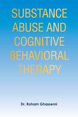 Substance Abuse and Cognitive Behavioral Therapy - Roham Ghassemi - cover