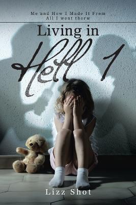 Living in Hell 1: Me and How I Made It from All I Went Thorw - Lizz Shot - cover