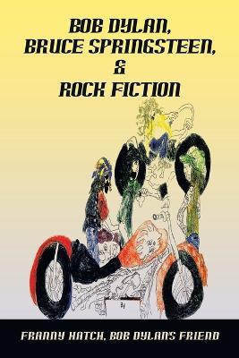 Bob Dylan, Bruce Springsteen, & Rock Fiction - Franny Hatch Bob Dylan's Friend - cover