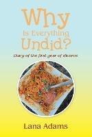 Why Is Everything Undid?: Diary of the First Year of Divorce - Lana Adams - cover
