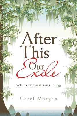 After This Our Exile: Book Ii of the Duval/Leveque Trilogy - Carol Morgan - cover