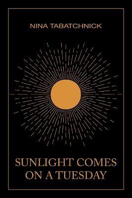 Sunlight Comes on a Tuesday - Nina Tabatchnick - cover