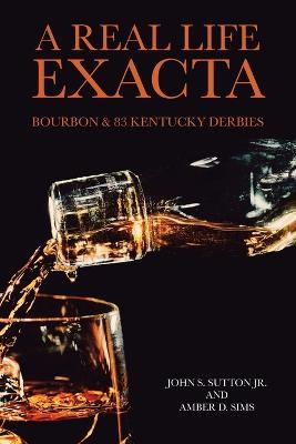 A Real Life Exacta: Bourbon & 83 Kentucky Derbies - John S Sutton,Amber D Sims - cover