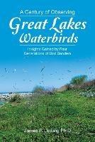 A Century of Observing Great Lakes Waterbirds: Insights Gained by Four Generations of Bird Banders - James P Ludwig Ph D - cover