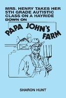 Mrs. Henry Takes Her 5Th Grade Autistic Class on a Hayride Down on Papa John's Farm - Sharon Hunt - cover