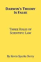 Darwin's Theory Is False: Three Rules of Scientific Law - Kevin Sparks Berry - cover