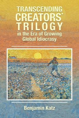 Transcending Creators` Trilogy in the Era of Growing Global Idiocrasy - Benjamin Katz - cover