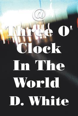 @ Three O' Clock in the World: Where Night Is Not Reconciled - D White - cover
