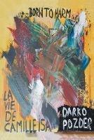 Born to Harm: La Vie De Camille Isa - Darko Pozder - cover