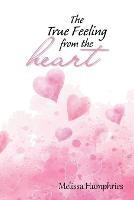 The True Feeling from the Heart: Poetry Book - Melissa Humphries - cover
