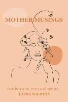 Mother Musings: Heart Reflections, Poetry, and Inspiration. - Laura Wighton - cover