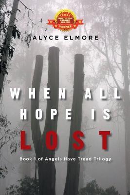 When All Hope Is Lost: Book 1 of Angels Have Tread Trilogy - Alyce Elmore - cover