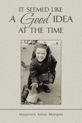 It Seemed Like a Good Idea at the Time - Maureen Anne Morgan - cover