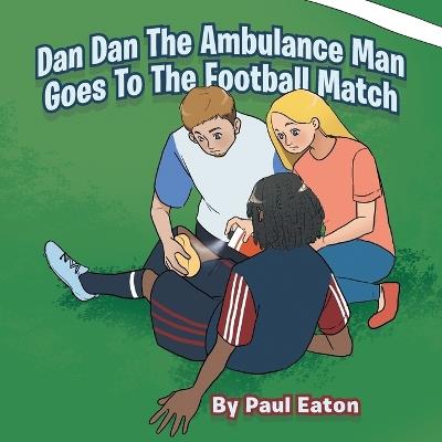 Dan Dan The Ambulance Man Goes To The Football Match - Paul Eaton - cover