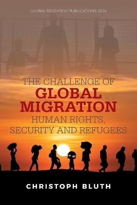 The Challenge of Global Migration - Human Rights, Security and Refugees - Christoph Bluth - cover