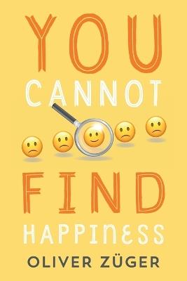 You Cannot Find Happiness - Oliver Züger - cover