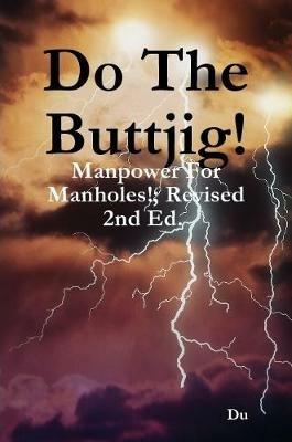 Do The Buttjig!: Manpower For Manholes!; Revised 2nd Ed. - Du - cover