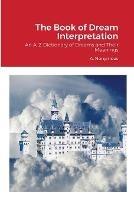 The Book of Dream Interpretation: An A-Z Dictionary of Dreams and Their Meanings - A Nonymous - cover