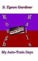 Rough Rails: My Auto-Train Days - S Tyson Gardner - cover